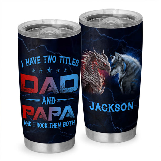 I Have Two Title Dad And Papa Dragon Wolf Dad Personalized 20Oz Tumbler